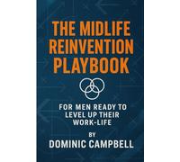 The Midlife Reinvention Playbook: For Men Ready to Level Up Their Work-Life