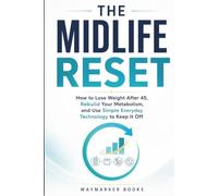 The Midlife Reset: How to Lose Weight After 45, Rebuild Your Metabolism, and Use Simple Everyday Technology to Keep It Off