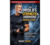The Midlife Strength & Hormone Rebuild for Men: The 90-Day Testosterone & Metabolic Reset For Midlife Man & An Advanced, Structured Health Management Journal (Health and wellness)