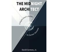 THE MIDNIGHT ARCHITECT: A Night Owl's Guide to Career Success by Automating Workflows, and Leveraging Data-Driven Growth