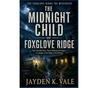 The Midnight Child of Foxglove Ridge: One Terrified Boy. Three Missing Teenagers. A Cottage at the Edge of the Woods. (THE FOXGLOVE RIDGE FBI MYSTERIES)