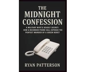 THE MIDNIGHT CONFESSION: A Military Wife's Deadly Secret: How a Recorded Phone Call Exposed the Perfect Murder of a Green Beret (True Crime recorded)