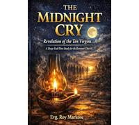 THE MIDNIGHT CRY: Revelation of the Ten Virgins A Deep End-Time Study for the Remnant Church