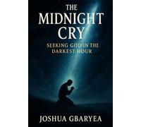 The Midnight Cry: Seeking God in the Darkest Hour (Prayer and Healing)