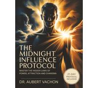The Midnight Influence Protocol: Master the Hidden Laws of Power, Attraction and Charisma