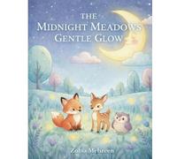 THE MIDNIGHT MEADOW'S GENTLE GLOW: A Soothing Bedtime Tale of Fireflies, Friendship, and Quiet Nighttime Magic