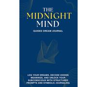 The Midnight Mind: Guided Dream Journal for Reflection and Lucid Insight: Log your dreams, decode hidden meanings, and unlock your subconscious with structured prompts and symbolic journaling