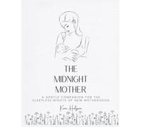The Midnight Mother: A Gentle Companion for the Sleepless Nights of New Motherhood