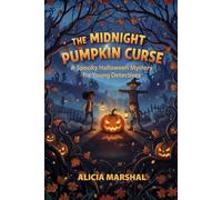 The Midnight Pumpkin Curse: A Spooky Halloween Mystery for Young Detectives (Ages 7-10)