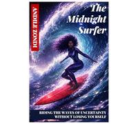 The Midnight Surfer: RIDING THE WAVES OF UNCERTAINTY WITHOUT LOSING YOURSELF