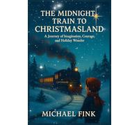 THE MIDNIGHT TRAIN TO CHRISTMASLAND: A Journey of Imagination, Courage, and Holiday Wonder (The Magic Christmas Tales Collection)