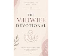 The Midwife Devotional: A 40 Day Christian Devotional for Midwives, Doulas, Labor and Delivery Nurses, and Birth Workers to Encourage Your Faith, Strengthen Your Calling, and Draw You Closer to God