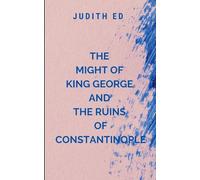 The Might of King George and the Ruins of Constantinople: A gripping tale of war, betrayal, and ambition