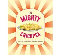 The Mighty Chickpea: Over 65 vegetarian and vegan recipes