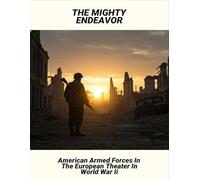 The Mighty Endeavor: American Armed Forces In The European Theater In World War Ii