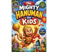 The Mighty Hanuman for Kids: Amazing Hindu Mythology Stories of the Mighty Indian Superhero Hanuman Featuring Ramayana Adventures, Monkey God Legends, ... Moral Values & Spiritual Wisdom for Children