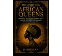 The Mighty Holy Queens: Ancient Wisdom and Sacred Power for the Modern African Woman