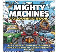 The Mighty Machines Colouring Book: 140+ Cars, Trucks, Trains, Planes, Boats & More for Kids Colouring, Ideal For Ages 3-12