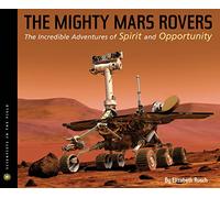 The Mighty Mars Rovers: The Incredible Adventures of Spirit and Opportunity (Scientists in the Field)