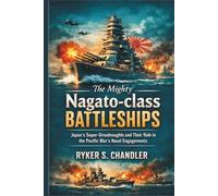 The Mighty Nagato-class Battleships: Japan’s Super-Dreadnoughts and Their Role in the Pacific War’s Naval Engagements (Unforgotten Footsteps of ... individuals lost amid historic upheaval)