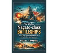 The Mighty Nagato-class Battleships: Japan’s Super-Dreadnoughts and Their Role in the Pacific War’s Naval Engagements (Unforgotten Footsteps of ... individuals lost amid historic upheaval)