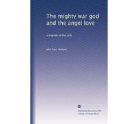 The mighty war god and the angel love: a tragedy in five acts
