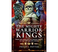 The Mighty Warrior Kings: From the Ashes of the Roman Empire to the New Ruling Order