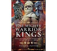 The Mighty Warrior Kings: From the Ashes of the Roman Empire to the New Ruling Order