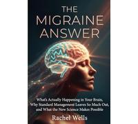 The Migraine Answer: What's Actually Happening in Your Brain, Why Standard Management Leaves So Much Out, and What the New Science Makes Possible