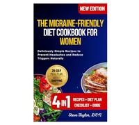 The Migraine-Friendly Diet Cookbook for Women: Deliciously Simple Recipes to Prevent Headaches and Reduce Triggers Naturally