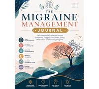 The Migraine Management Journal: Daily Headache Tracker to Record Symptoms, Triggers, Pain Levels, Sleep, Medication and Recovery Progress