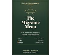 The Migraine Menu: What to Order When Eating Out - Cuisine by Cuisine, Without Fear: 125 Restaurant Dishes Rated Safe, Ask, or Avoid (Eating Out & About with Migraine)