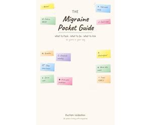 The Migraine Pocket Guide: What to Pack, What to Do, What to Ask - 30 Years in Your Bag