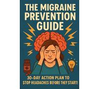The Migraine Prevention Guide: 30-Day Action Plan to Stop Headaches Before They Start