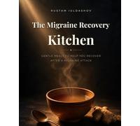 The Migraine Recovery Kitchen: Gentle Meals to Help You Recover After a Migraine Attack (Migraine Companion)