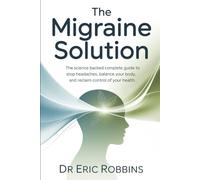 The Migraine Solution: The science backed Complete Guide to Stop Headaches, Balance Your Body, and Reclaim Control of Your Health