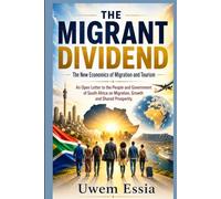 THE MIGRANT DIVIDEND: The New Economics of Migration and Tourism: An Open Letter to the People and Government of South Africa on Migration, Growth and Shared Prosperity
