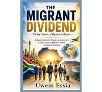 THE MIGRANT DIVIDEND: The New Economics of Migration and Tourism: An Open Letter to the People and Government of South Africa on Migration, Growth and Shared Prosperity