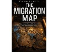 The Migration Map: Why People Move, Who Benefits and Who Pays the Price (The Global Fault Lines Series)
