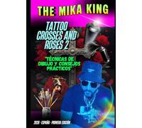 The Mika King TATTOO CROSSES AND ROSES 2 "Técnicas de dibujo y consejos prácticos": The Mika King TATTOO CROSSES AND ROSES 2 "Técnicas de dibujo y consejos prácticos" Art 2026