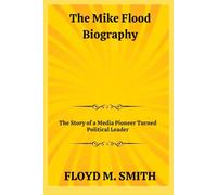 The Mike Flood Biography: The Story of a Media Pioneer Turned Political Leader