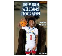 The Mikey Williams Biography: Against All Odds (Next Legends: The Rise of a New Sports Era)