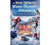 The Milan-Cortina 2026 Winter Olympics Almanac: A Modern, Fan-Friendly Guide to Events, Schedules, Venues, Medal History, Tickets, and Global Viewing