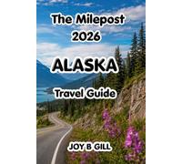 The Milepost 2026 Alaska Travel Guide: Your Complete Pacific Northwest and West Coast Adventure Road Trips, National Parks, Outdoor Exploration, and Coastal Discovery from California to Alaska