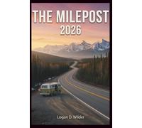 THE MILEPOST 2026: Detailed Mile-by-Mile Road Logs, Campground Listings, Ferry Schedules, and Border Crossing Tips for Driving the Alaska Highway and Connected Northern Routes