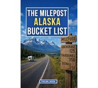 THE MILEPOST ALASKA BUCKET LIST: The Essential Checklist for a Road Trip Through the Last Frontier (My Alaska - Your Alaska - Our Alaska)