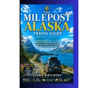 The Milepost Alaska Travel Guide 2026-2027: The Ultimate Mile-by-Mile Planner for Scenic Drives, Wildlife, National Parks, Cruises, and Local Travel Tips