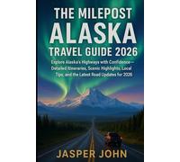 THE MILEPOST ALASKA TRAVEL GUIDE 2026: Explore Alaska’s Highways with Confidence-Detailed Itineraries, Scenic Highlights, Local Tips, and the Latest Road Updates for 2026