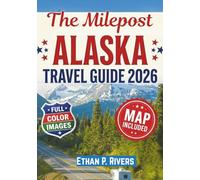 THE MILEPOST ALASKA TRAVEL GUIDE 2026: Mile-by-Mile Road Trip Planner with Scenic Routes, Maps, Fuel Stops, Campgrounds, Wildlife, and Hidden Gems