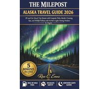 The Milepost Alaska Travel Guide 2026: RV and Car Road Trip Routes with Campsite Picks, Border Crossing Tips, and Wildlife Pullouts with Northern Lights Viewing Windows by Region